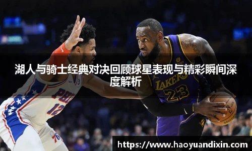 湖人与骑士经典对决回顾球星表现与精彩瞬间深度解析